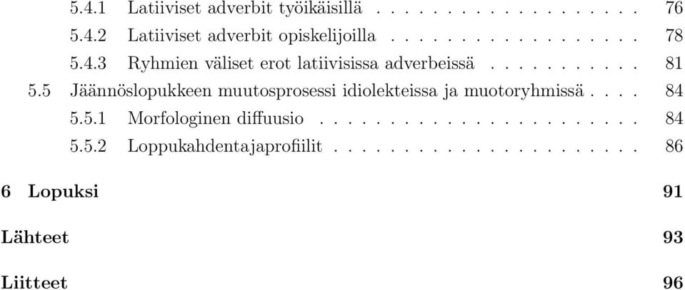 5 Jäännöslopukkeen muutosprosessi idiolekteissa ja muotoryhmissä.... 84 5.5.1 Morfologinen diffuusio.