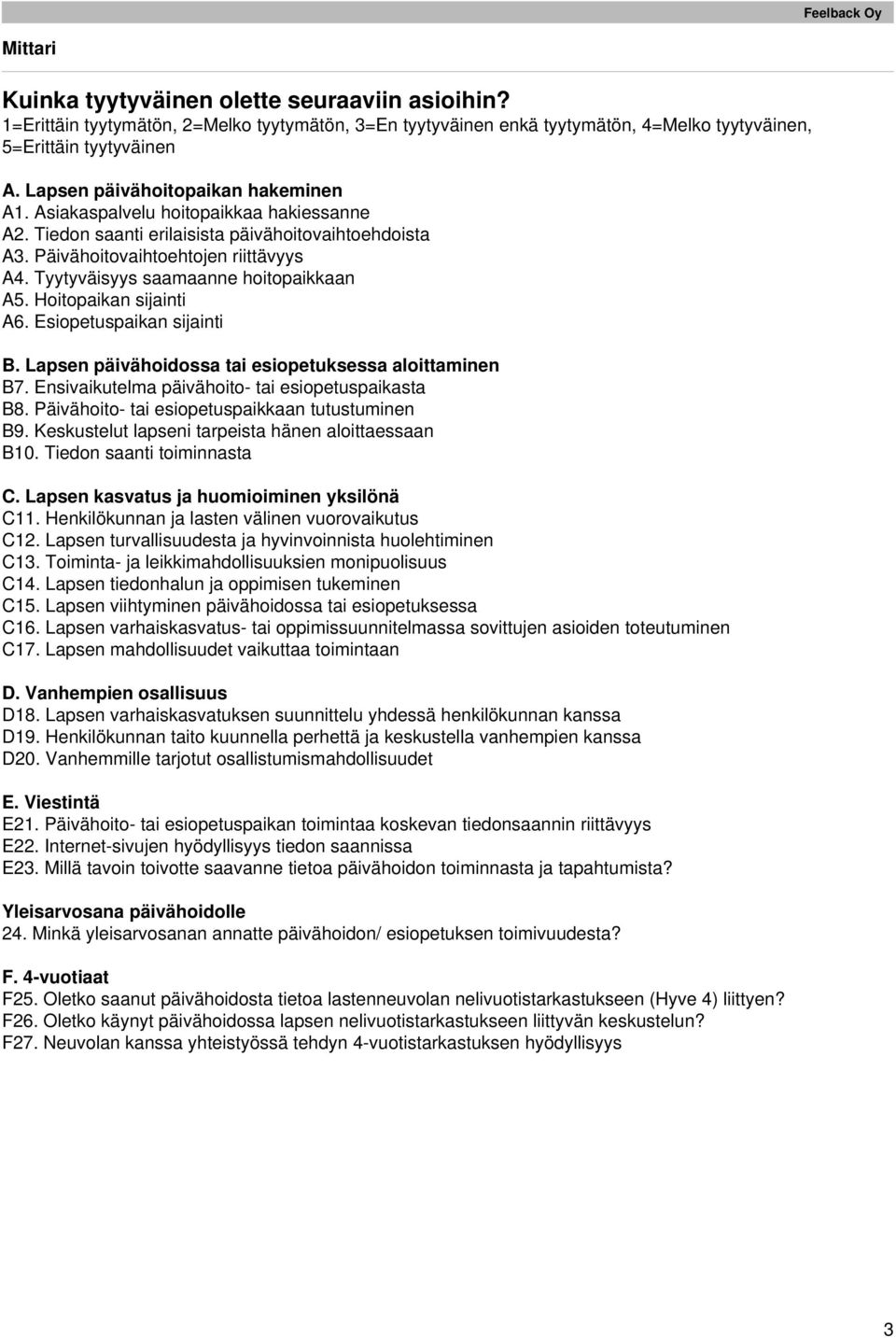 Tyytyväisyys saamaanne hoitopaikkaan A. Hoitopaikan sijainti A6. Esiopetuspaikan sijainti B. Lapsen päivähoidossa tai esiopetuksessa aloittaminen B7.