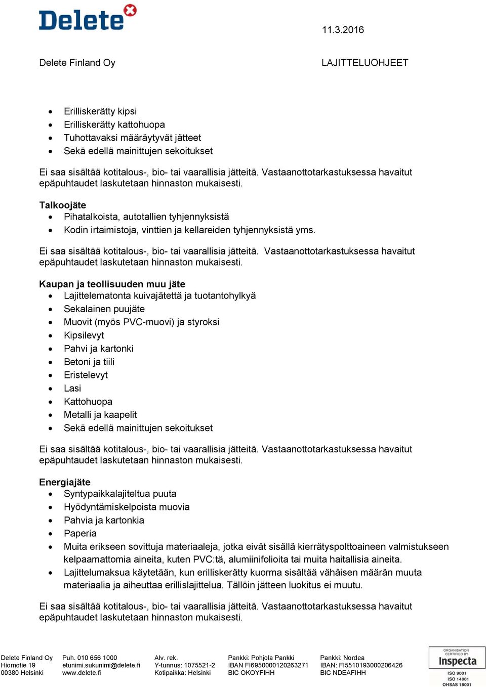 Kaupan ja teollisuuden muu jäte Lajittelematonta kuivajätettä ja tuotantohylkyä Sekalainen puujäte Muovit (myös PVC-muovi) ja styroksi Kipsilevyt Pahvi ja kartonki Betoni ja tiili Eristelevyt Lasi