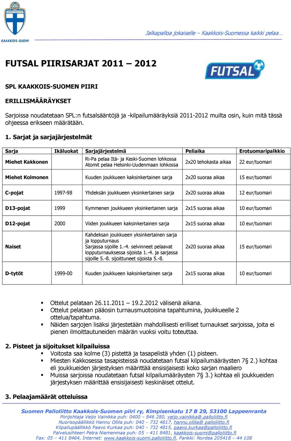 Sarjat ja sarjajärjestelmät Sarja Ikäluokat Sarjajärjestelmä Peliaika Erotuomaripalkkio Miehet Kakkonen Ri-Pa pelaa Itä- ja Keski-Suomen lohkossa Atomit pelaa Helsinki-Uudenmaan lohkossa 2x20