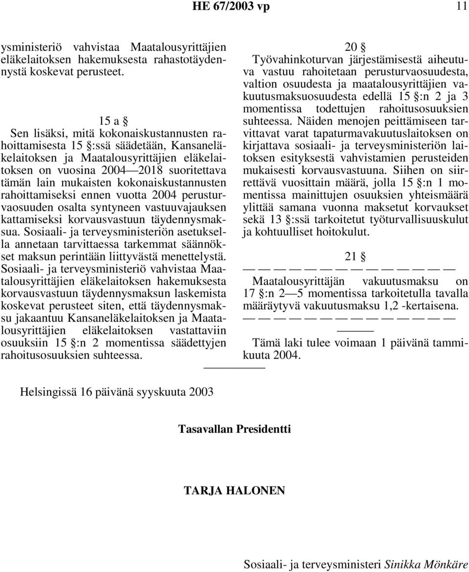 kokonaiskustannusten rahoittamiseksi ennen vuotta 2004 perusturvaosuuden osalta syntyneen vastuuvajauksen kattamiseksi korvausvastuun täydennysmaksua.
