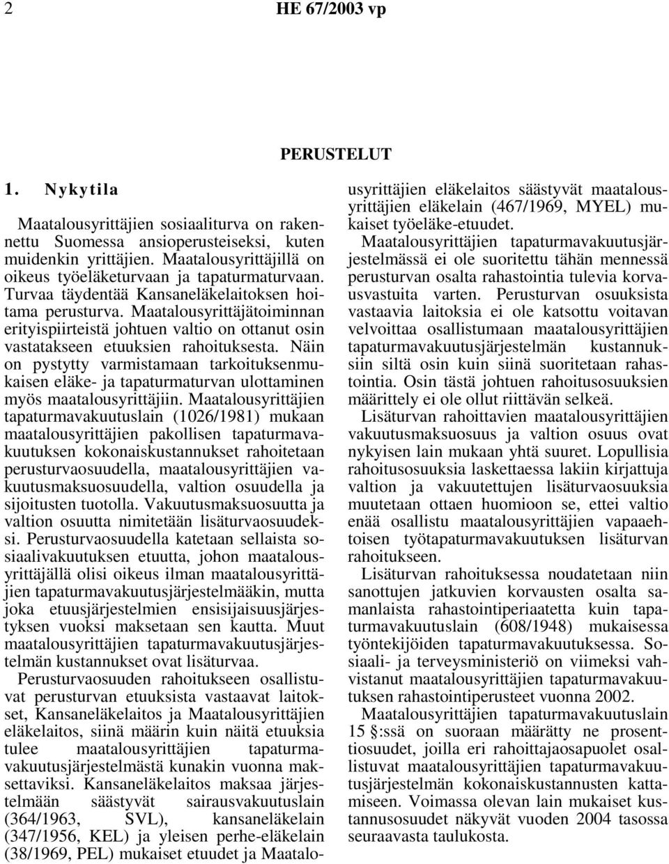 Näin on pystytty varmistamaan tarkoituksenmukaisen eläke- ja tapaturmaturvan ulottaminen myös maatalousyrittäjiin.