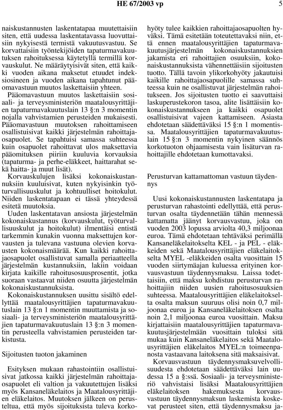 Ne määräytyisivät siten, että kaikki vuoden aikana maksetut etuudet indeksiosineen ja vuoden aikana tapahtunut pääomavastuun muutos laskettaisiin yhteen.