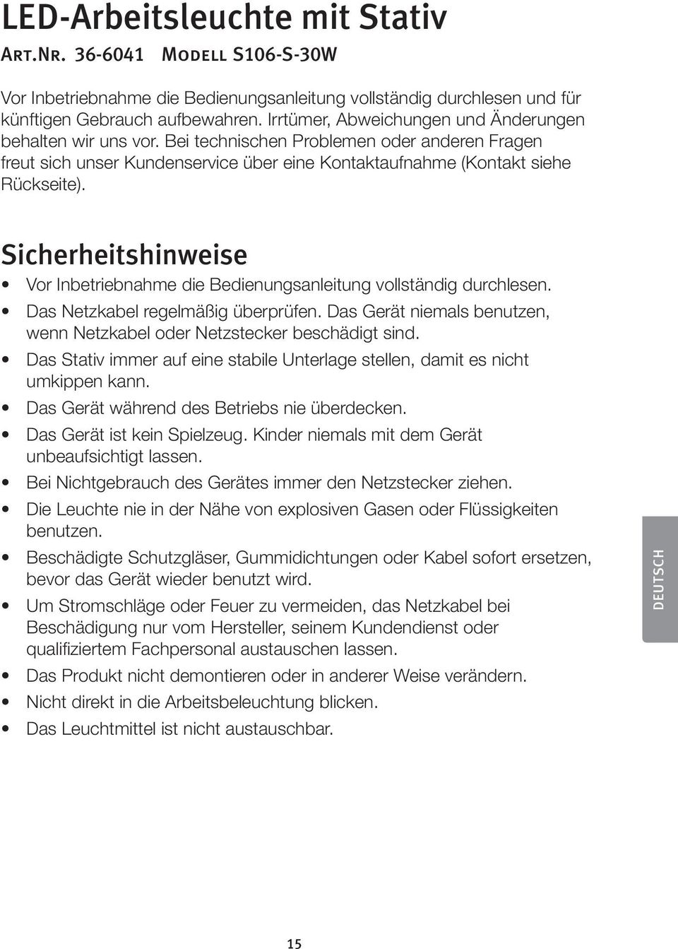 Sicherheitshinweise Vor Inbetriebnahme die Bedienungsanleitung vollständig durchlesen. Das Netzkabel regelmäßig überprüfen. Das Gerät niemals benutzen, wenn Netzkabel oder Netzstecker beschädigt sind.