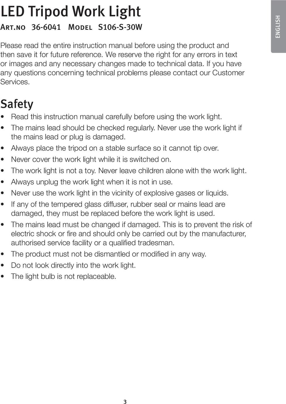 ENGLISH Safety Read this instruction manual carefully before using the work light. The mains lead should be checked regularly. Never use the work light if the mains lead or plug is damaged.