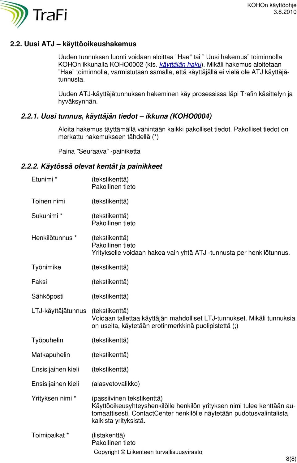 Uuden ATJ-käyttäjätunnuksen hakeminen käy prosessissa läpi Trafin käsittelyn ja hyväksynnän. 2.2.1.