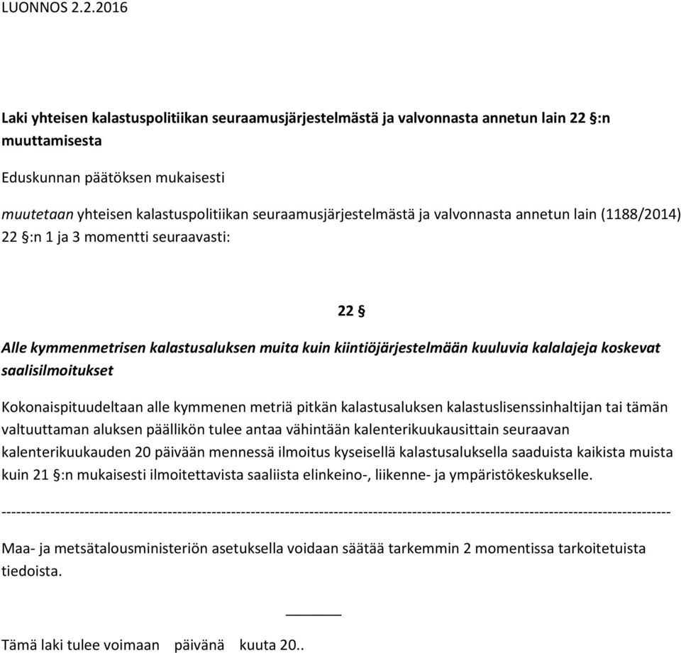 seuraamusjärjestelmästä ja valvonnasta annetun lain (1188/2014) :n 1 ja 3 momentti seuraavasti: Alle kymmenmetrisen kalastusaluksen muita kuin kiintiöjärjestelmään kuuluvia kalalajeja koskevat