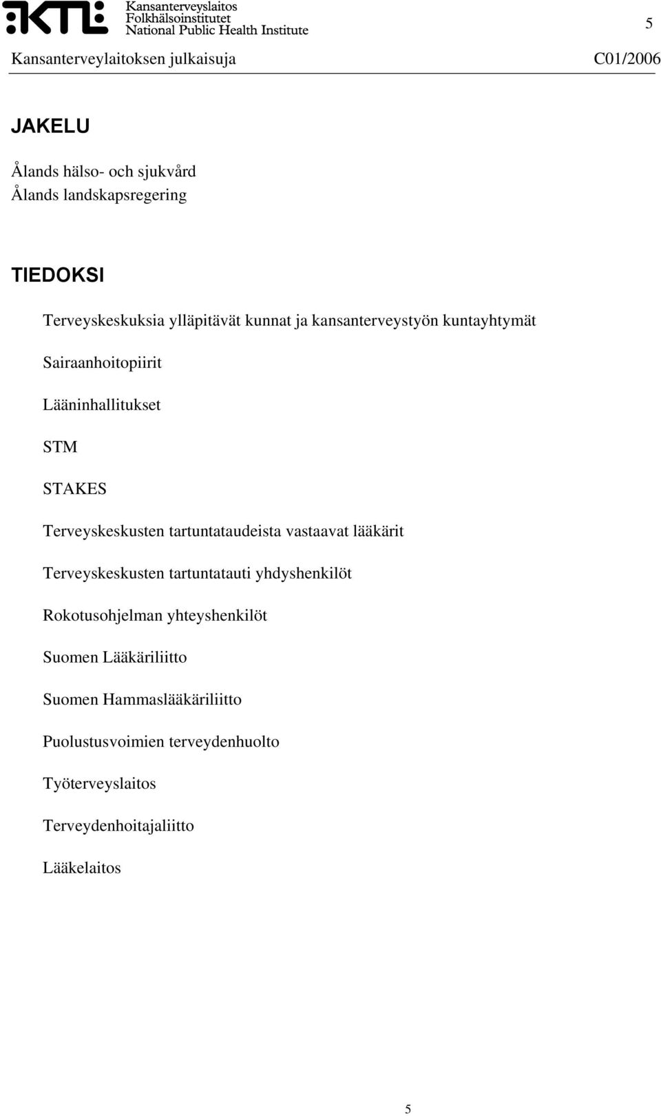 tartuntataudeista vastaavat lääkärit Terveyskeskusten tartuntatauti yhdyshenkilöt Rokotusohjelman yhteyshenkilöt