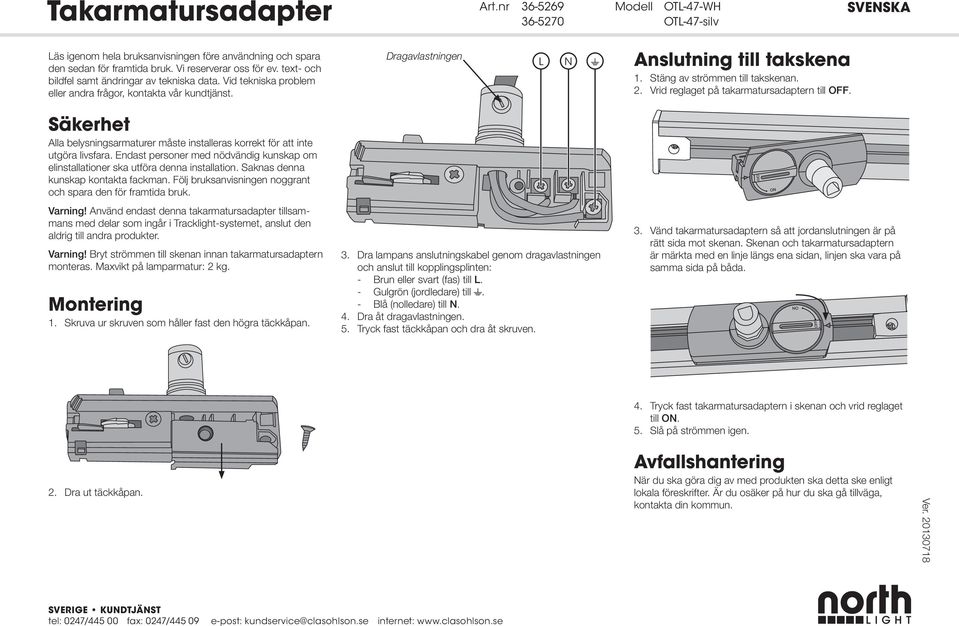 Vrid reglaget på takarmatursadaptern till OFF. Säkerhet Alla belysningsarmaturer måste installeras korrekt för att inte utgöra livsfara.