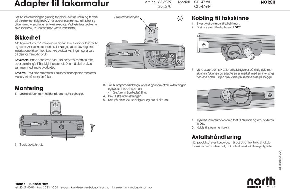 Sikkerhet Alle lysarmaturer må installeres riktig for ikke å være til fare for liv og helse. All fast installasjon skal, i orge, utføres av registrert installasjonsvirksomhet.