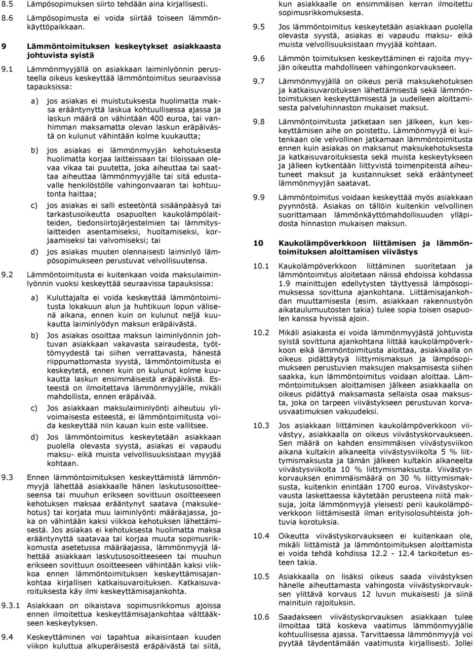 ajassa ja laskun määrä on vähintään 400 euroa, tai vanhimman maksamatta olevan laskun eräpäivästä on kulunut vähintään kolme kuukautta; b) jos asiakas ei lämmönmyyjän kehotuksesta huolimatta korjaa