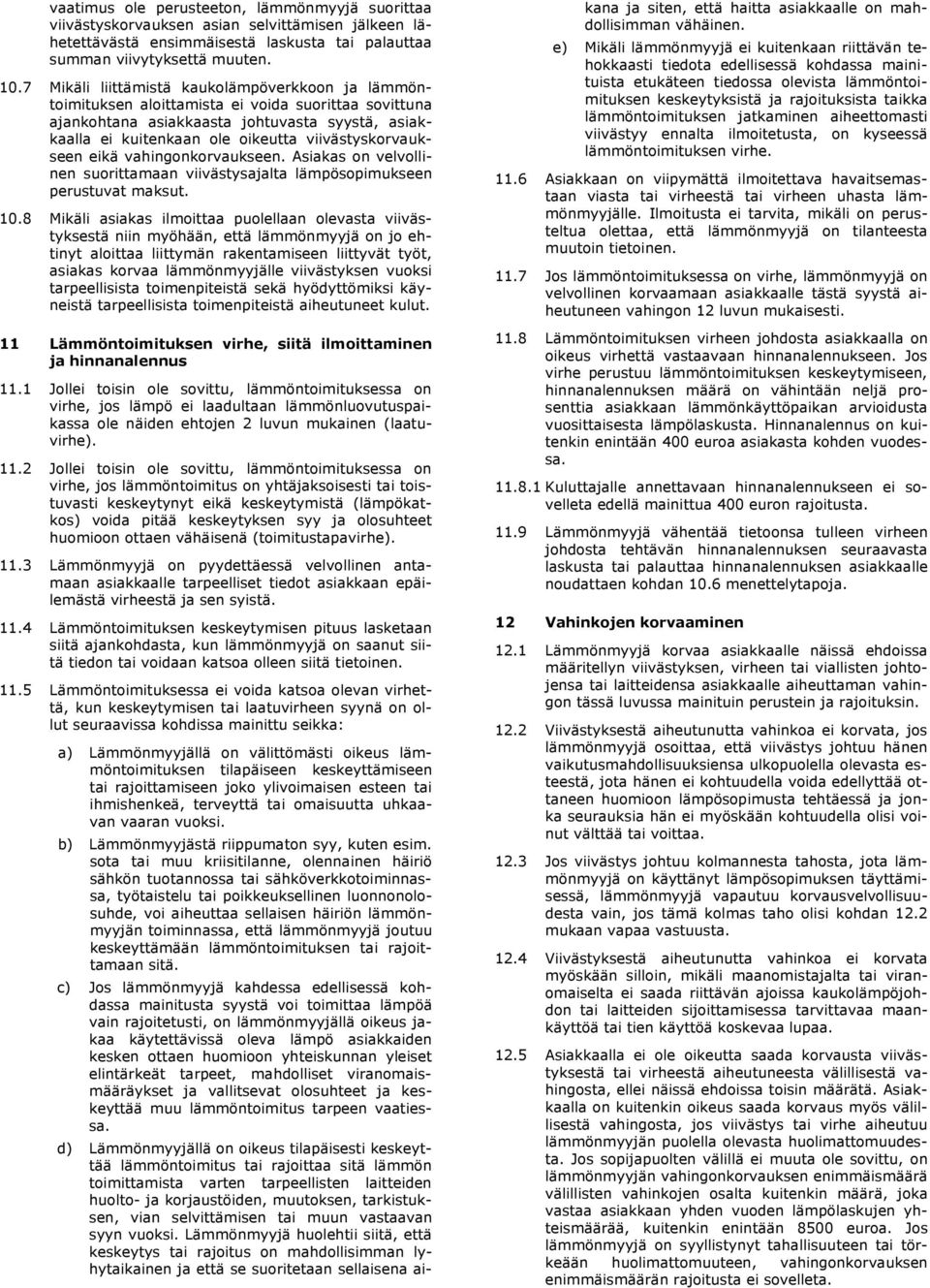 viivästyskorvaukseen eikä vahingonkorvaukseen. Asiakas on velvollinen suorittamaan viivästysajalta lämpösopimukseen perustuvat maksut. 10.