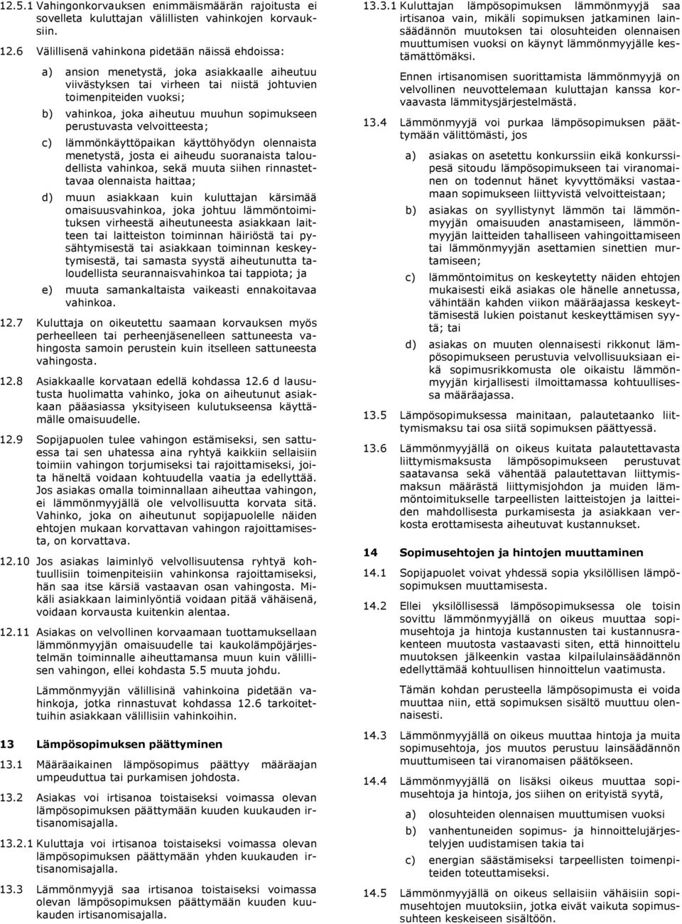 sopimukseen perustuvasta velvoitteesta; c) lämmönkäyttöpaikan käyttöhyödyn olennaista menetystä, josta ei aiheudu suoranaista taloudellista vahinkoa, sekä muuta siihen rinnastettavaa olennaista