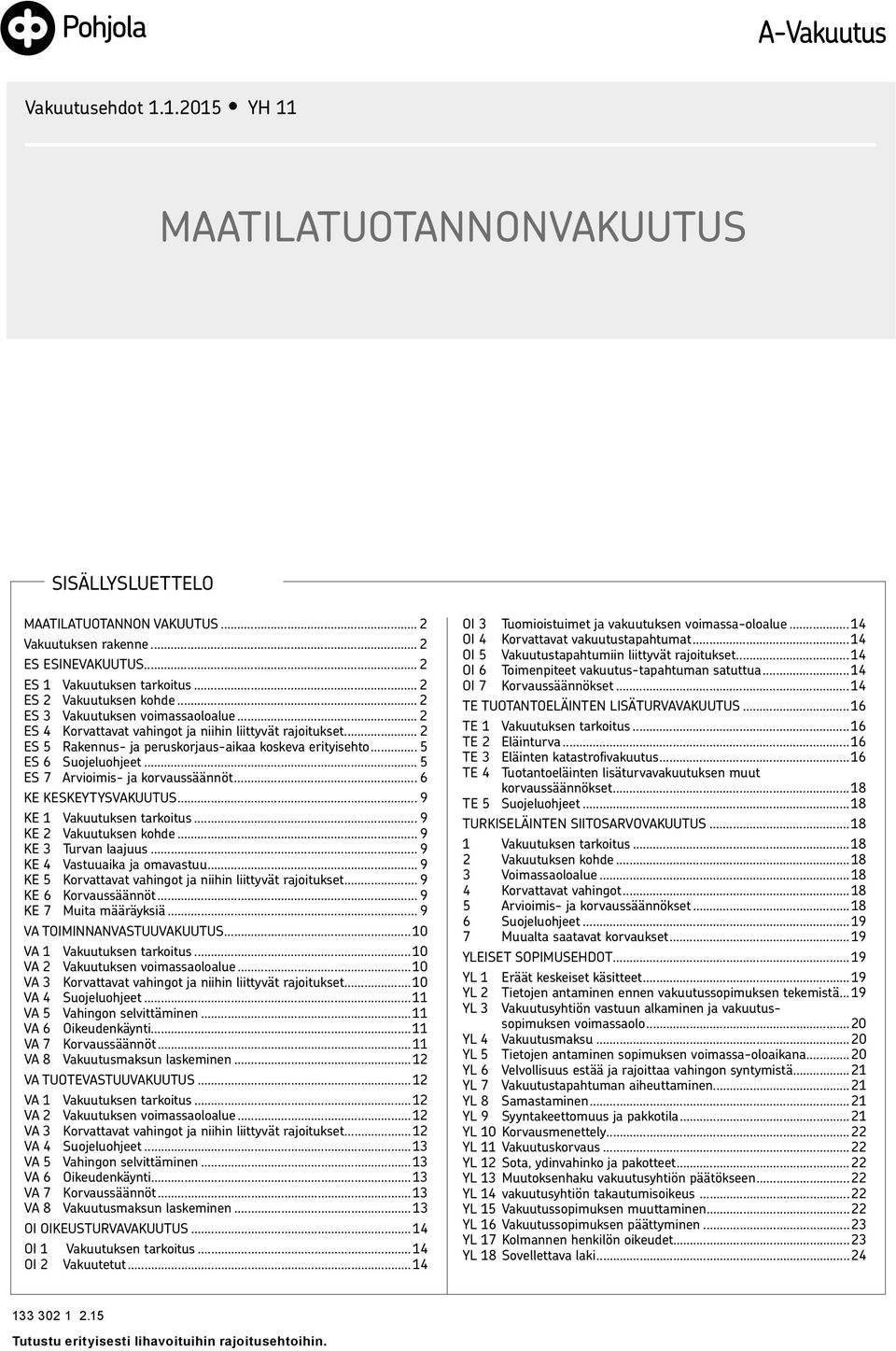 .. 5 ES 6 Suojeluohjeet... 5 ES 7 Arvioimis- ja korvaussäännöt... 6 KE Keskeytysvakuutus... 9 KE 1 Vakuutuksen tarkoitus... 9 KE 2 Vakuutuksen kohde... 9 KE 3 Turvan laajuus.