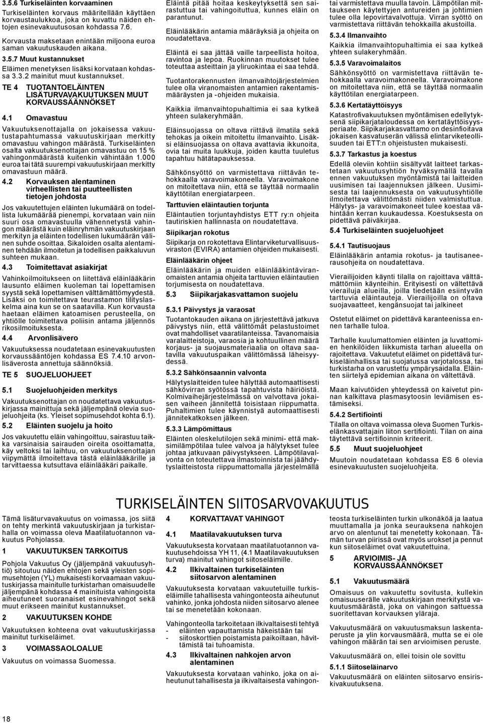 1 Omavastuu Vakuutuksenottajalla on jokaisessa vakuutustapahtumassa vakuutuskirjaan merkitty omavastuu vahingon määrästä.