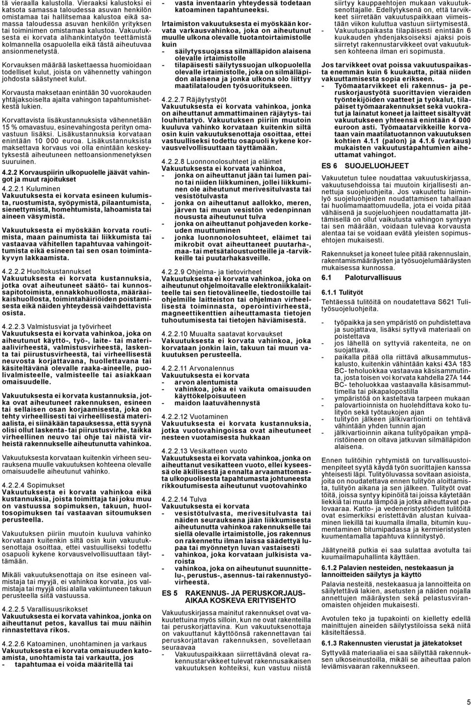 Vakuutuksesta ei korvata alihankintatyön teettämistä kolmannella osapuolella eikä tästä aiheutuvaa ansionmenetystä.