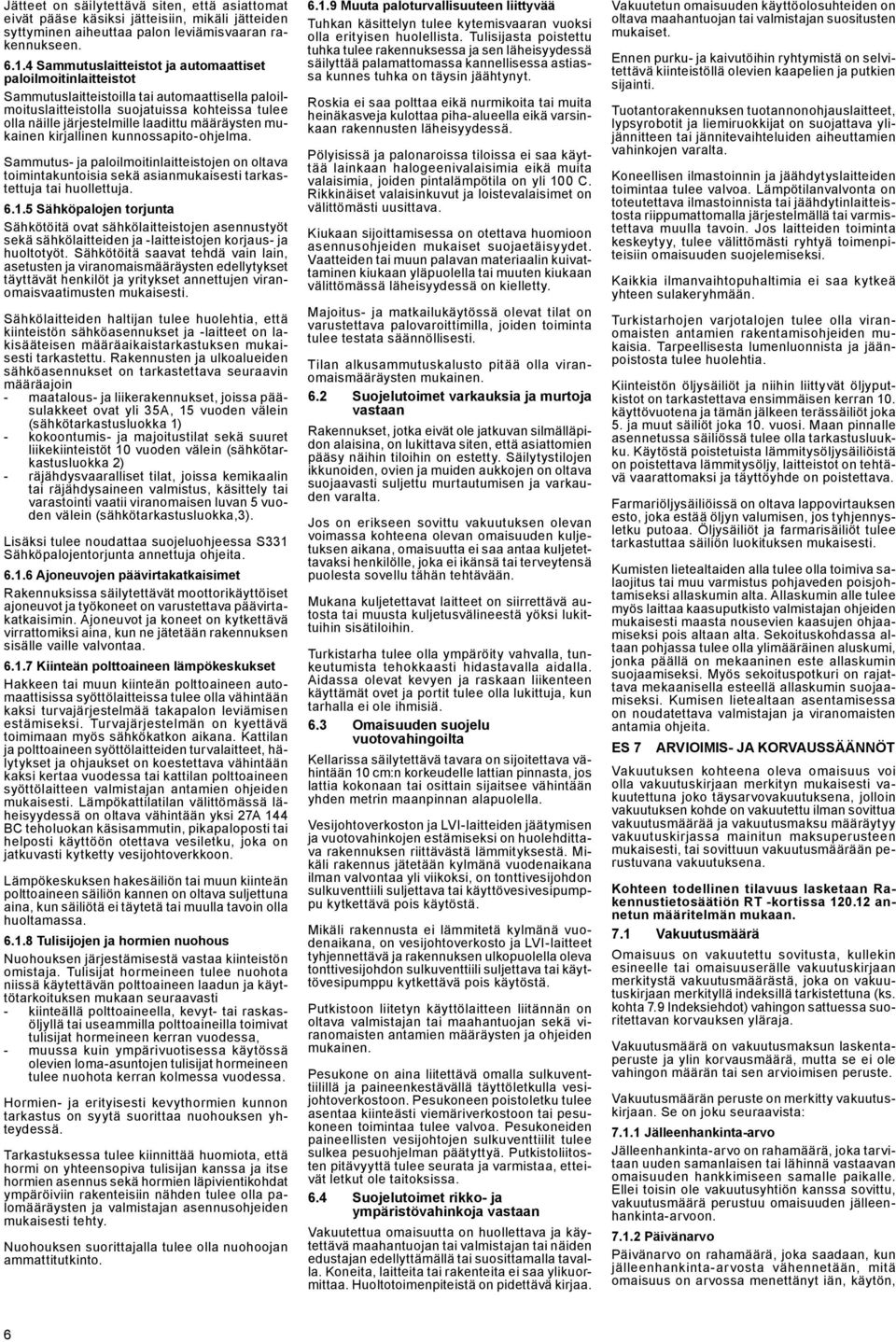 määräysten mukainen kirjallinen kunnossapito-ohjelma. Sammutus- ja paloilmoitinlaitteistojen on oltava toimintakuntoisia sekä asianmukaisesti tarkastettuja tai huollettuja. 6.1.
