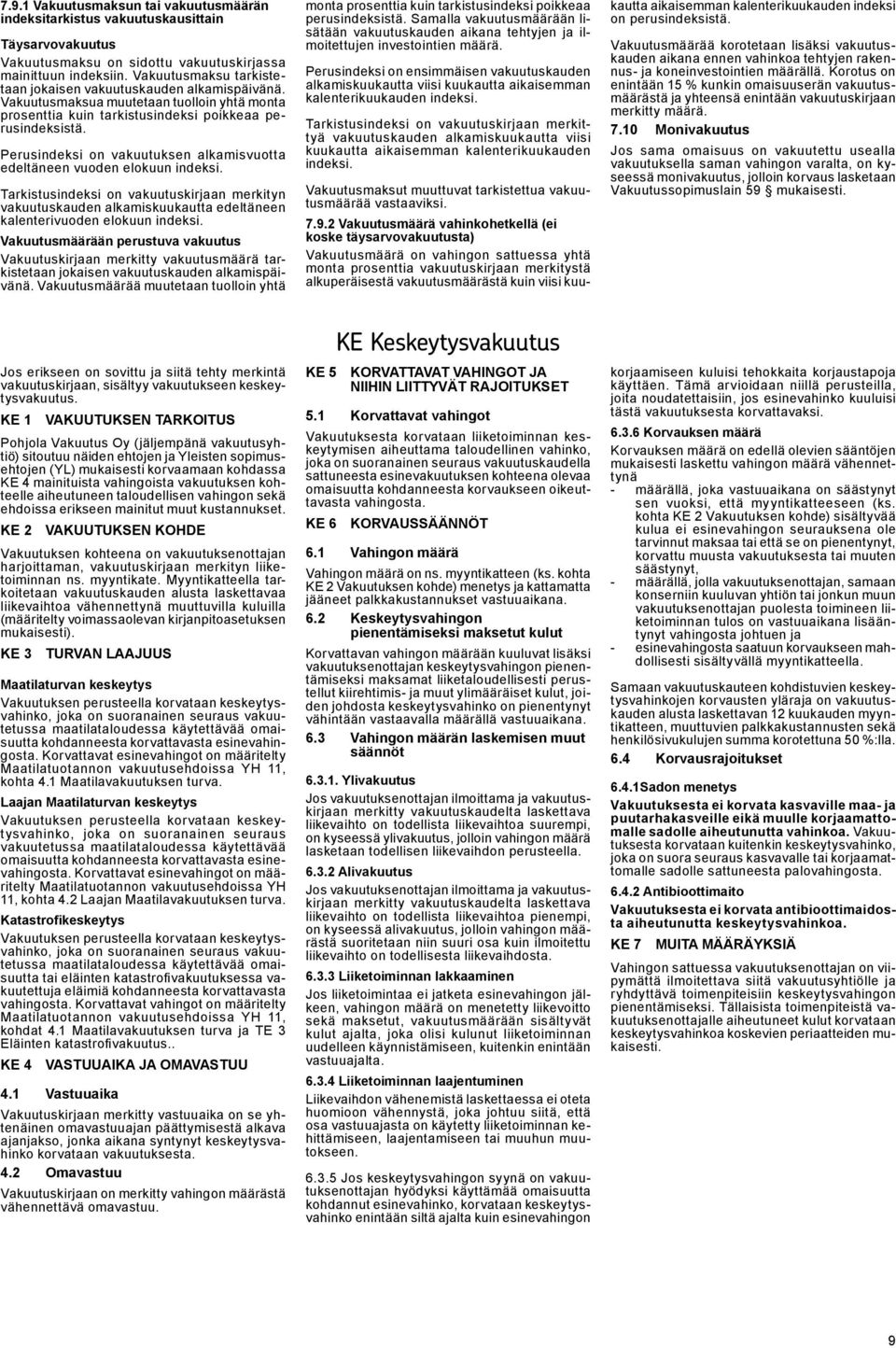 Perusindeksi on vakuutuksen alkamisvuotta edeltäneen vuoden elokuun indeksi. Tarkistusindeksi on vakuutuskirjaan merkityn vakuutuskauden alkamiskuukautta edeltäneen kalenterivuoden elokuun indeksi.