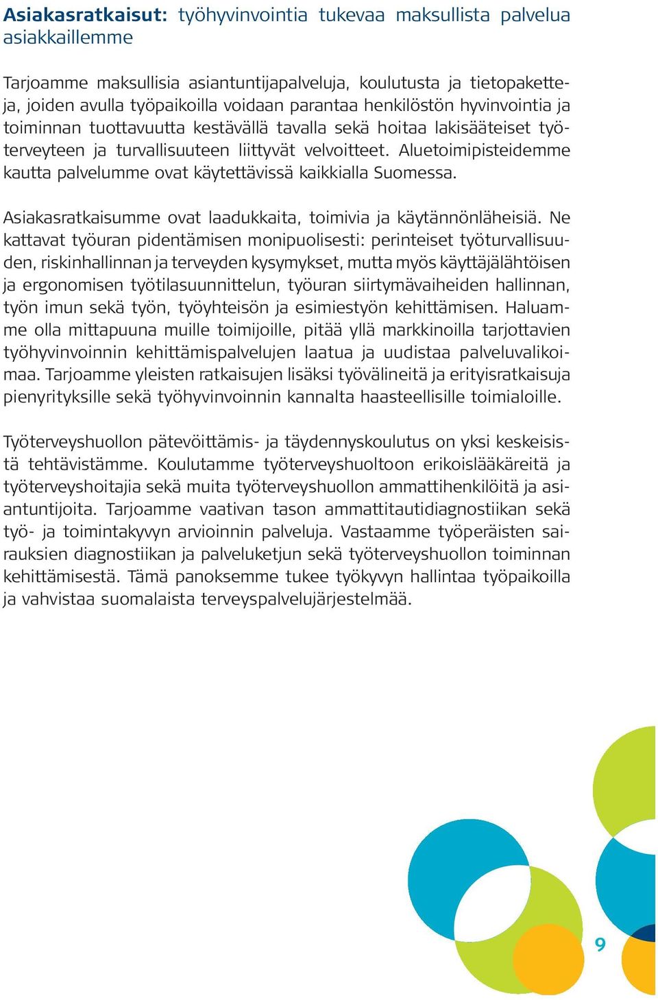 Aluetoimipisteidemme kautta palvelumme ovat käytettävissä kaikkialla Suomessa. Asiakasratkaisumme ovat laadukkaita, toimivia ja käytännönläheisiä.