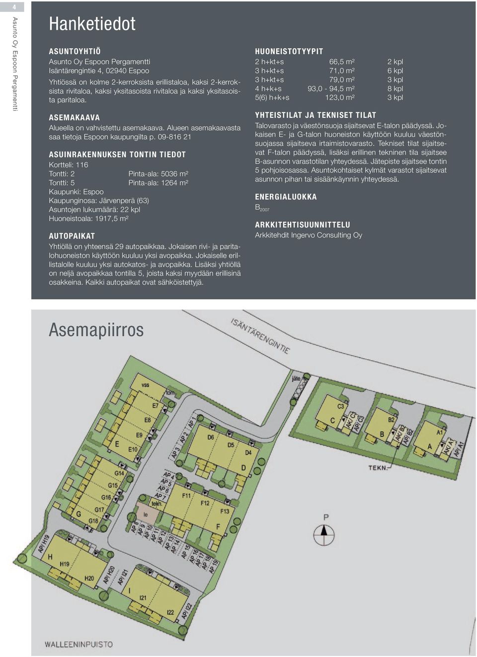 09-816 21 ASUINRAKENNUKSEN TONTIN TIEDOT Kortteli: 116 Tontti: 2 Pinta-ala: 5036 m² Tontti: 5 Pinta-ala: 1264 m² Kaupunki: Espoo Kaupunginosa: Järvenperä (63) Asuntojen lukumäärä: 22 kpl