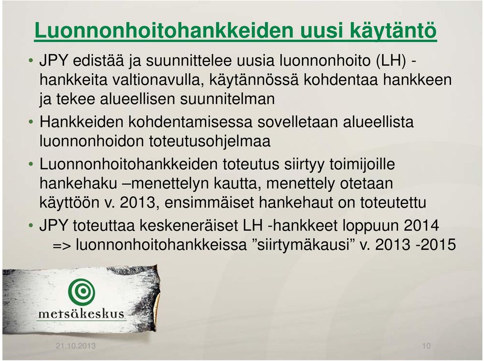 toteutusohjelmaa Luonnonhoitohankkeiden toteutus siirtyy toimijoille hankehaku menettelyn kautta, menettely otetaan käyttöön v.