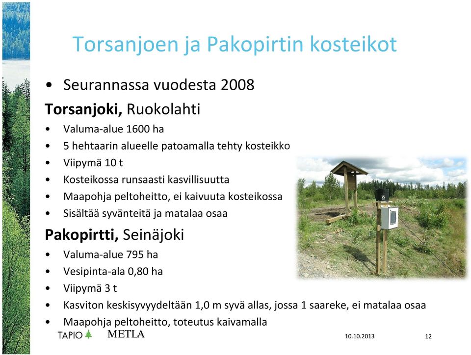 kosteikossa Sisältää syvänteitä ja matalaa osaa Pakopirtti, Seinäjoki Valuma alue 795 ha Vesipinta ala 0,80 ha Viipymä 3 t