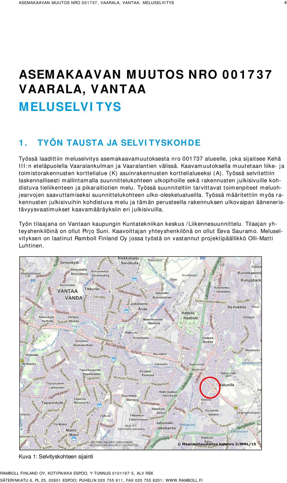 Kaavamuutoksella muutetaan liike- ja toimistorakennusten korttelialue (K) asuinrakennusten korttelialueeksi (A).