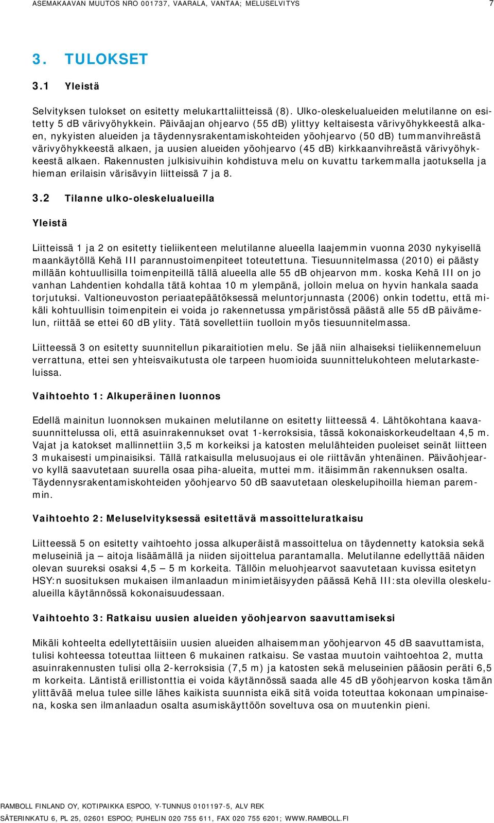 Päiväajan ohjearvo ( db) ylittyy keltaisesta värivyöhykkeestä alkaen, nykyisten alueiden ja täydennysrakentamiskohteiden yöohjearvo (50 db) tummanvihreästä värivyöhykkeestä alkaen, ja uusien alueiden