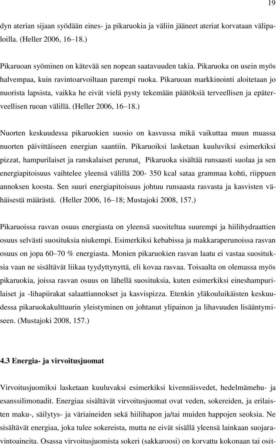 Pikaruoan markkinointi aloitetaan jo nuorista lapsista, vaikka he eivät vielä pysty tekemään päätöksiä terveellisen ja epäterveellisen ruoan välillä. (Heller 2006, 16 18.