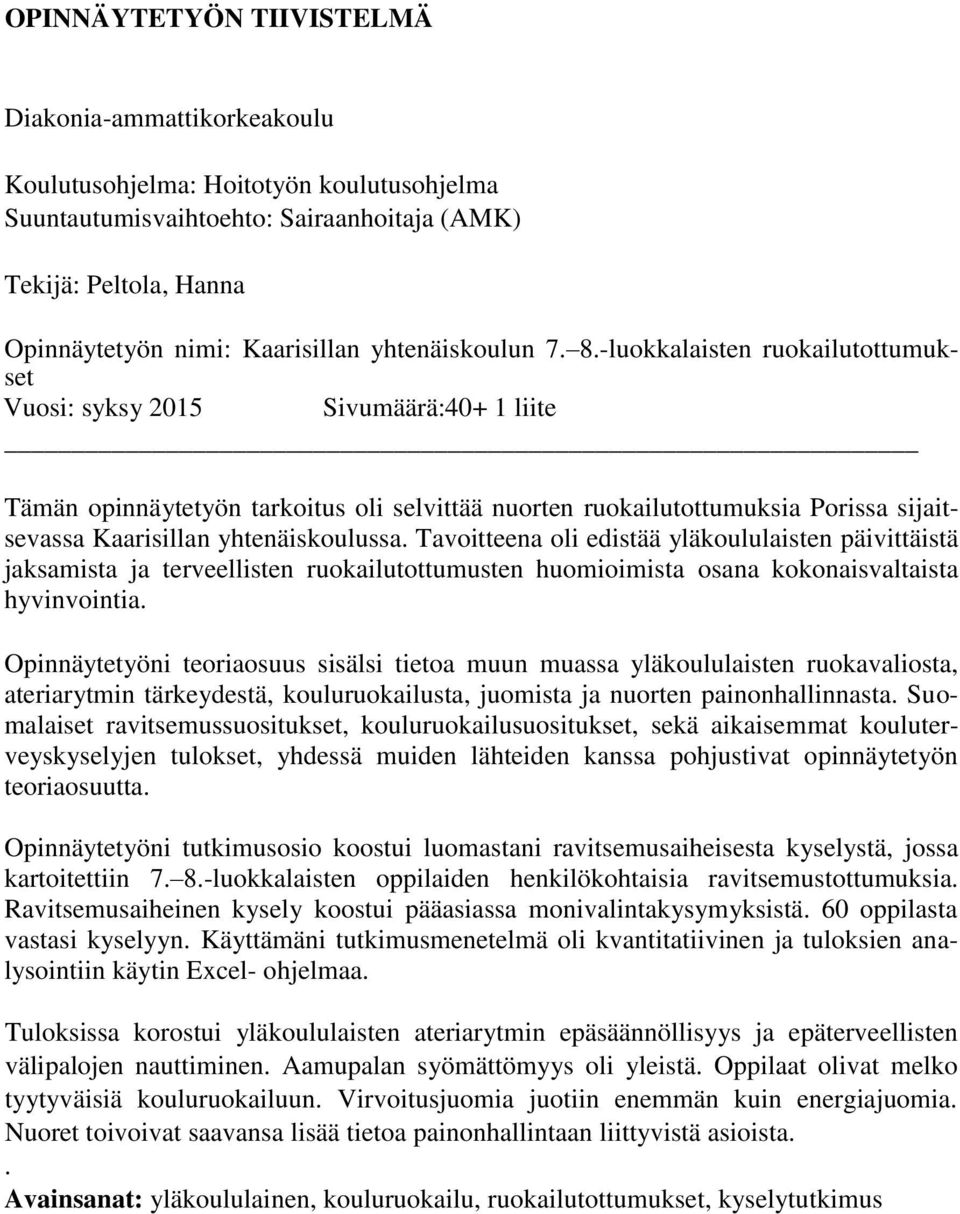 -luokkalaisten ruokailutottumukset Vuosi: syksy 2015 Sivumäärä:40+ 1 liite Tämän opinnäytetyön tarkoitus oli selvittää nuorten ruokailutottumuksia Porissa sijaitsevassa Kaarisillan yhtenäiskoulussa.