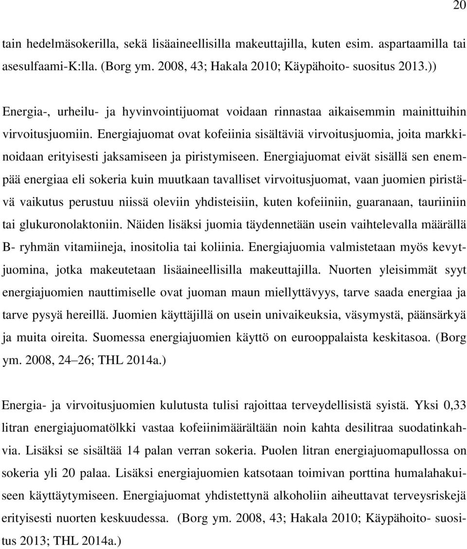 Energiajuomat ovat kofeiinia sisältäviä virvoitusjuomia, joita markkinoidaan erityisesti jaksamiseen ja piristymiseen.