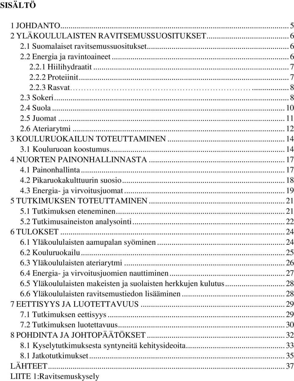 .. 17 4.2 Pikaruokakulttuurin suosio... 18 4.3 Energia- ja virvoitusjuomat... 19 5 TUTKIMUKSEN TOTEUTTAMINEN... 21 5.1 Tutkimuksen eteneminen... 21 5.2 Tutkimusaineiston analysointi... 22 6 TULOKSET.