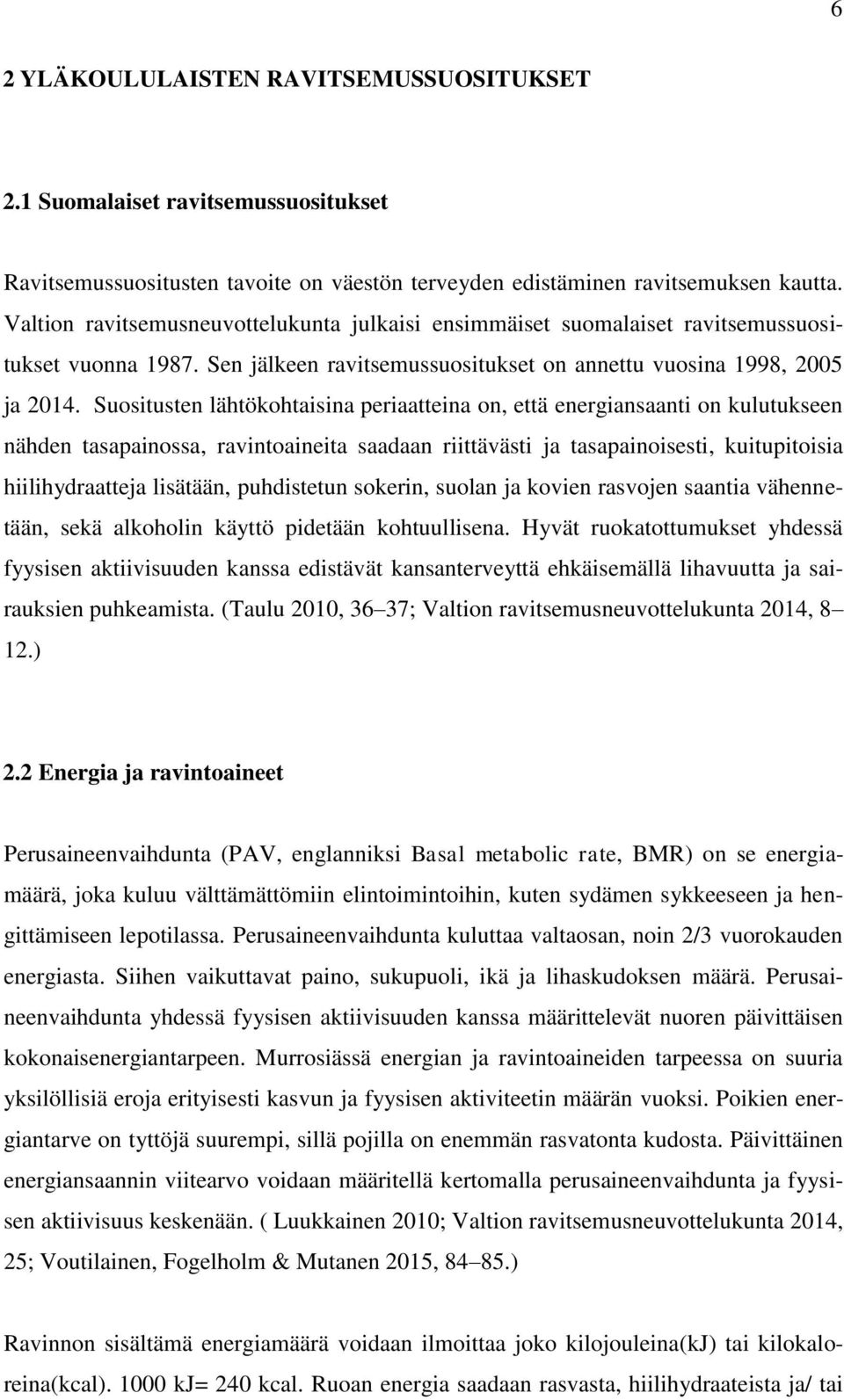 Suositusten lähtökohtaisina periaatteina on, että energiansaanti on kulutukseen nähden tasapainossa, ravintoaineita saadaan riittävästi ja tasapainoisesti, kuitupitoisia hiilihydraatteja lisätään,