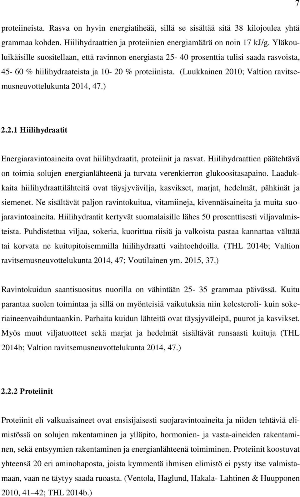 (Luukkainen 2010; Valtion ravitsemusneuvottelukunta 2014, 47.) 2.2.1 Hiilihydraatit Energiaravintoaineita ovat hiilihydraatit, proteiinit ja rasvat.