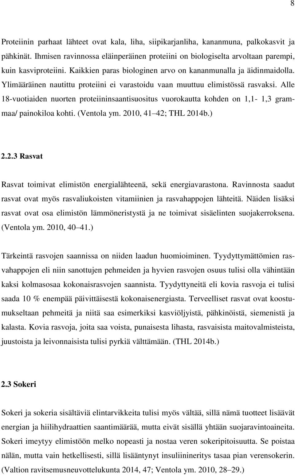 Alle 18-vuotiaiden nuorten proteiininsaantisuositus vuorokautta kohden on 1,1-1,3 grammaa/ painokiloa kohti. (Ventola ym. 2010, 41 42; THL 2014b.) 2.2.3 Rasvat Rasvat toimivat elimistön energialähteenä, sekä energiavarastona.