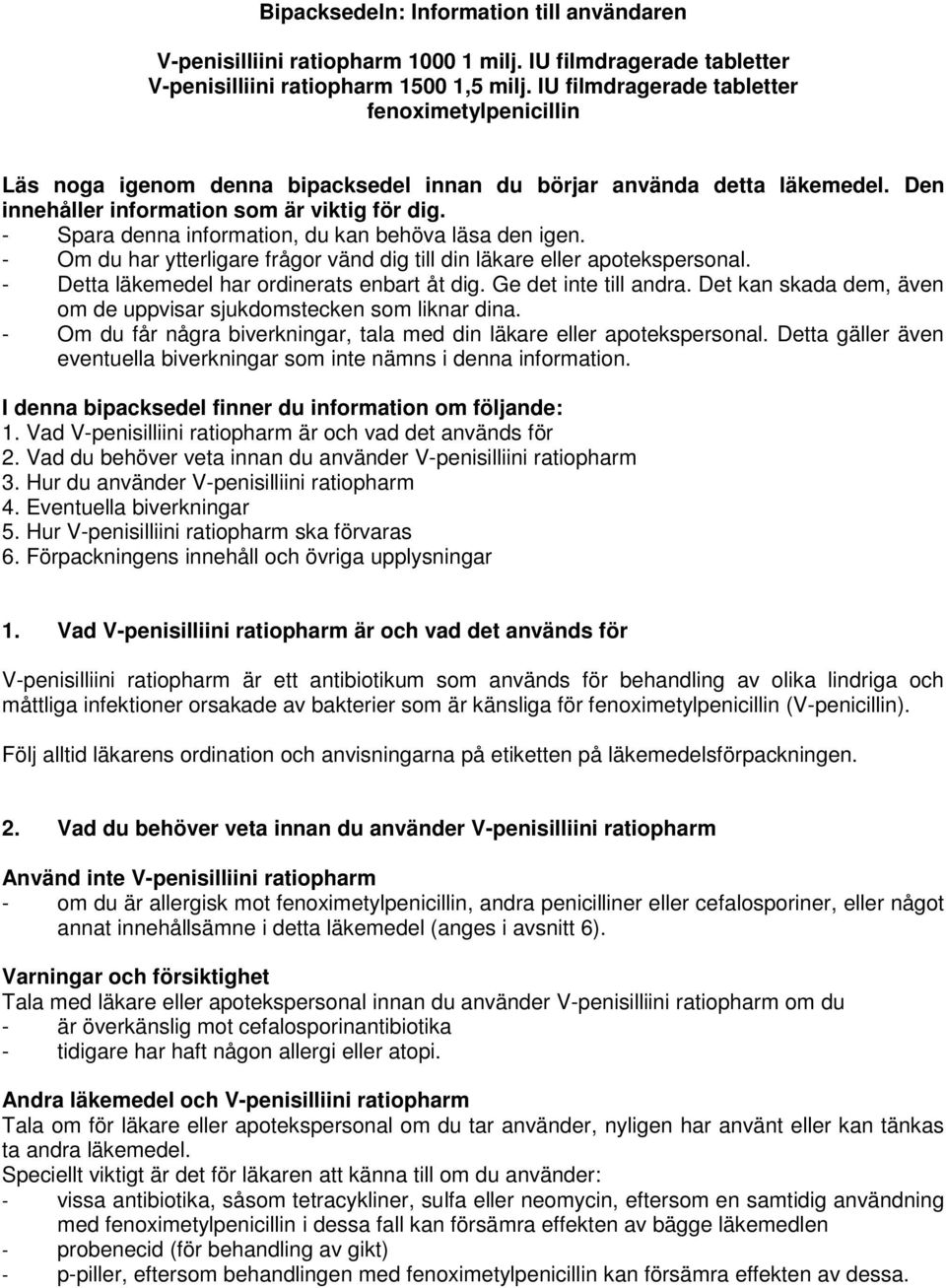 - Spara denna information, du kan behöva läsa den igen. - Om du har ytterligare frågor vänd dig till din läkare eller apotekspersonal. - Detta läkemedel har ordinerats enbart åt dig.