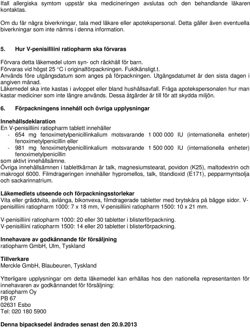 Förvaras vid högst 25 C i originalförpackningen. Fuktkänsligt.t. Används före utgångsdatum som anges på förpackningen. Utgångsdatumet är den sista dagen i angiven månad.