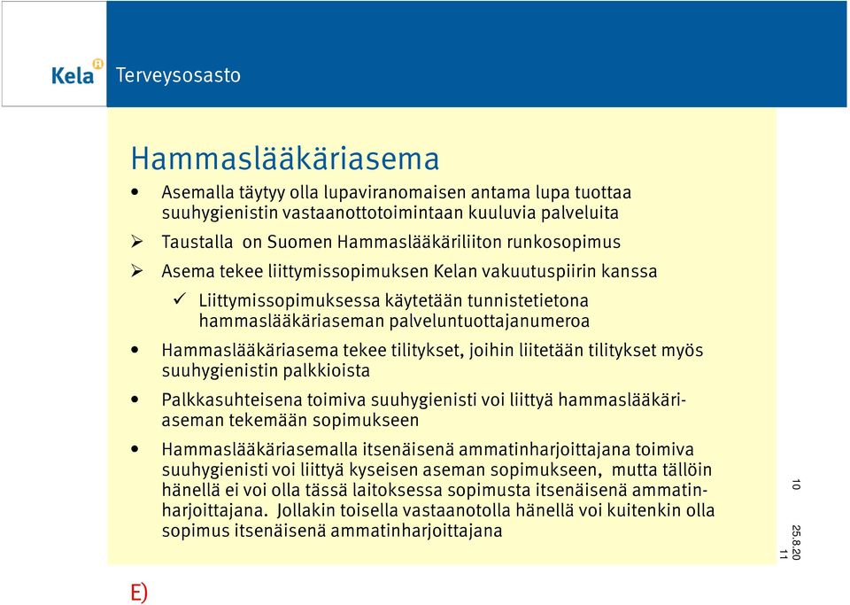 tilitykset myös suuhygienistin palkkioista Palkkasuhteisena toimiva suuhygienisti voi liittyä hammaslääkäriaseman tekemään sopimukseen Hammaslääkäriasemalla itsenäisenä ammatinharjoittajana toimiva