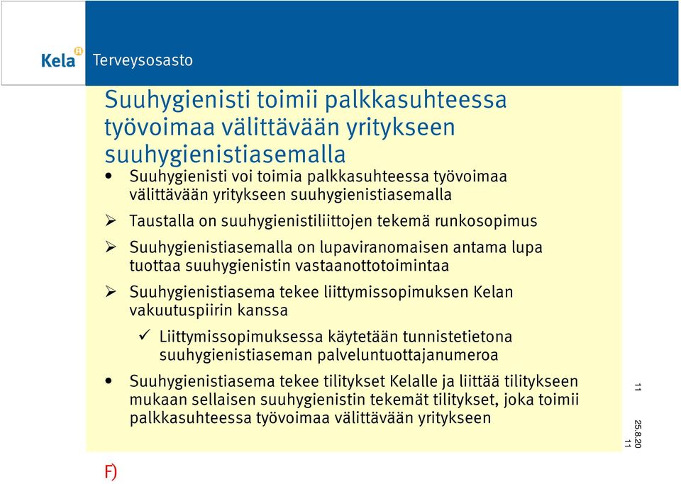 vastaanottotoimintaa Suuhygienistiasema tekee liittymissopimuksen Kelan vakuutuspiirin kanssa Liittymissopimuksessa käytetään tunnistetietona suuhygienistiaseman