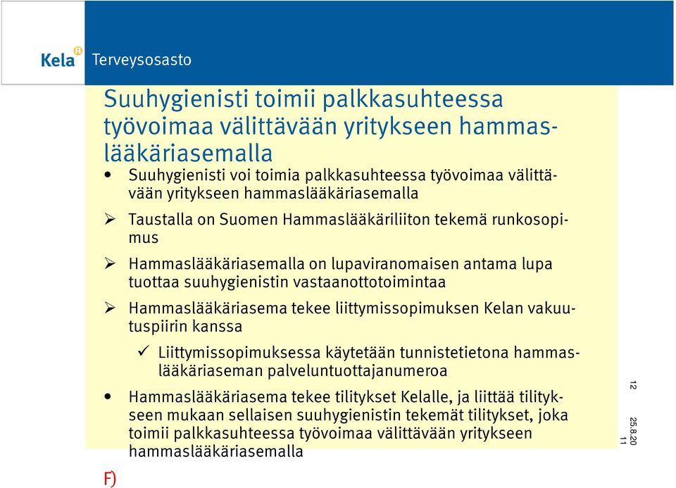 Hammaslääkäriasema tekee liittymissopimuksen Kelan vakuutuspiirin kanssa Liittymissopimuksessa käytetään tunnistetietona hammaslääkäriaseman palveluntuottajanumeroa