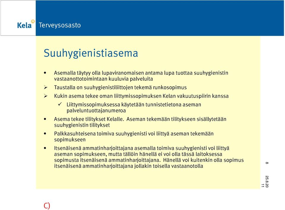 Aseman tekemään tilitykseen sisällytetään suuhygienistin tilitykset Palkkasuhteisena toimiva suuhygienisti voi liittyä aseman tekemään sopimukseen Itsenäisenä ammatinharjoittajana asemalla toimiva