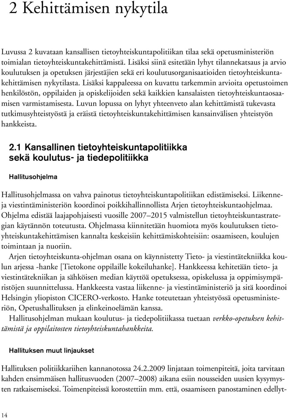 Lisäksi kappaleessa on kuvattu tarkemmin arvioita opetustoimen henkilöstön, oppilaiden ja opiskelijoiden sekä kaikkien kansalaisten tietoyhteiskuntaosaamisen varmistamisesta.