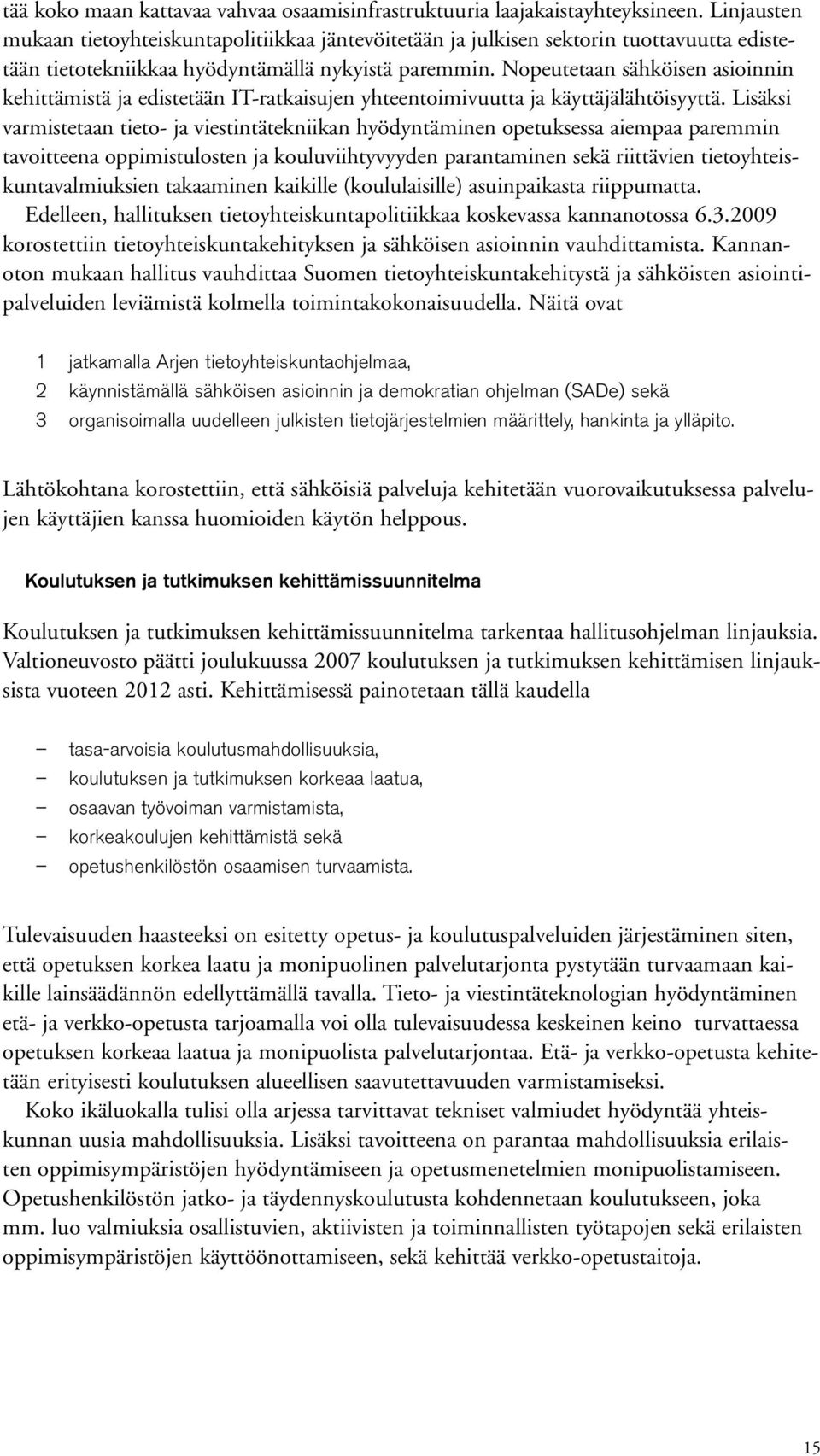 Nopeutetaan sähköisen asioinnin kehittämistä ja edistetään IT-ratkaisujen yhteentoimivuutta ja käyttäjälähtöisyyttä.