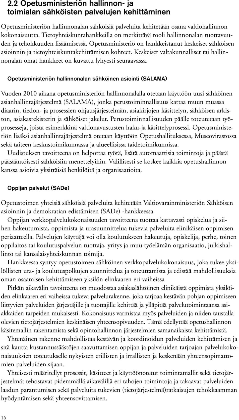Opetusministeriö on hankkeistanut keskeiset sähköisen asioinnin ja tietoyhteiskuntakehittämisen kohteet. Keskeiset valtakunnalliset tai hallinnonalan omat hankkeet on kuvattu lyhyesti seuraavassa.
