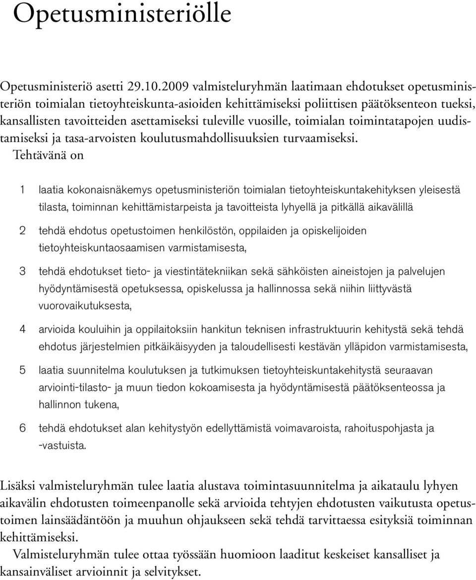vuosille, toimialan toimintatapojen uudistamiseksi ja tasa-arvoisten koulutusmahdollisuuksien turvaamiseksi.