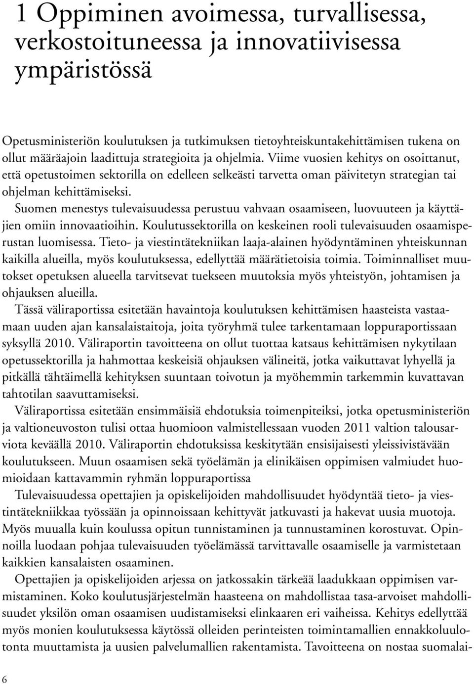 Suomen menestys tulevaisuudessa perustuu vahvaan osaamiseen, luovuuteen ja käyttäjien omiin innovaatioihin. Koulutussektorilla on keskeinen rooli tulevaisuuden osaamisperustan luomisessa.