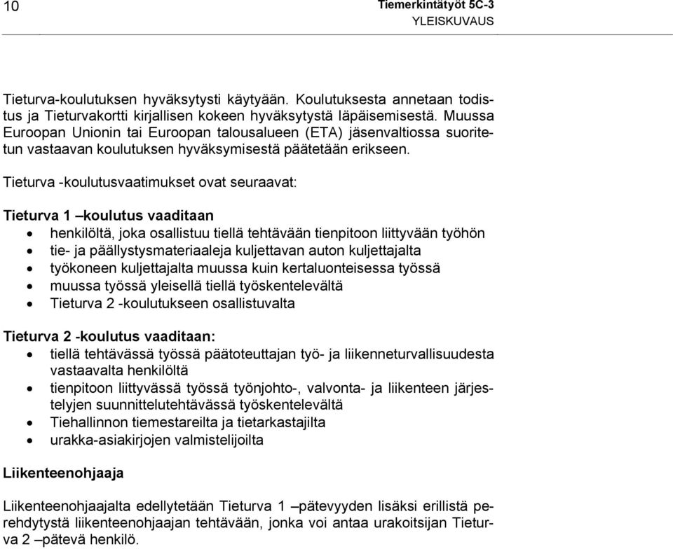 Tieturva -koulutusvaatimukset ovat seuraavat: Tieturva 1 koulutus vaaditaan henkilöltä, joka osallistuu tiellä tehtävään tienpitoon liittyvään työhön tie- ja päällystysmateriaaleja kuljettavan auton