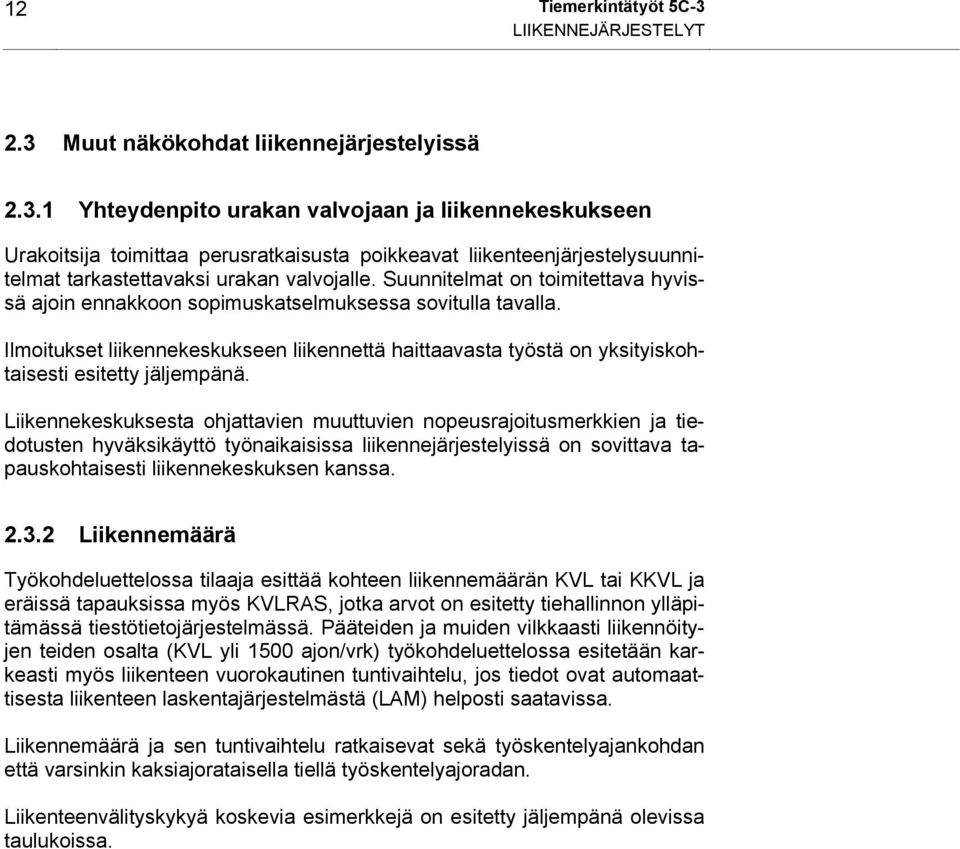 Liikennekeskuksesta ohjattavien muuttuvien nopeusrajoitusmerkkien ja tiedotusten hyväksikäyttö työnaikaisissa liikennejärjestelyissä on sovittava tapauskohtaisesti liikennekeskuksen kanssa. 2.3.