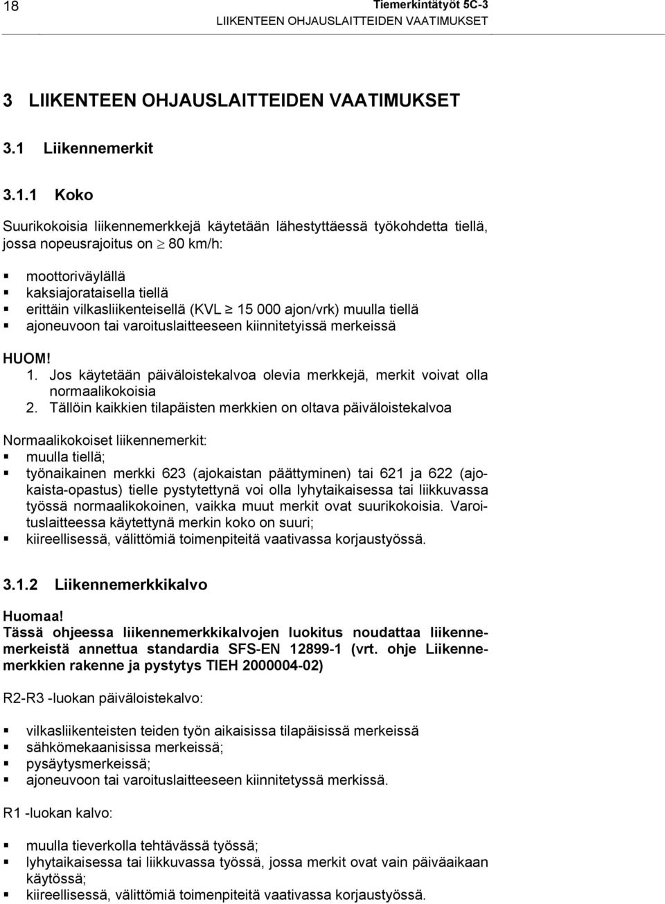 merkeissä HUOM! 1. Jos käytetään päiväloistekalvoa olevia merkkejä, merkit voivat olla normaalikokoisia 2.