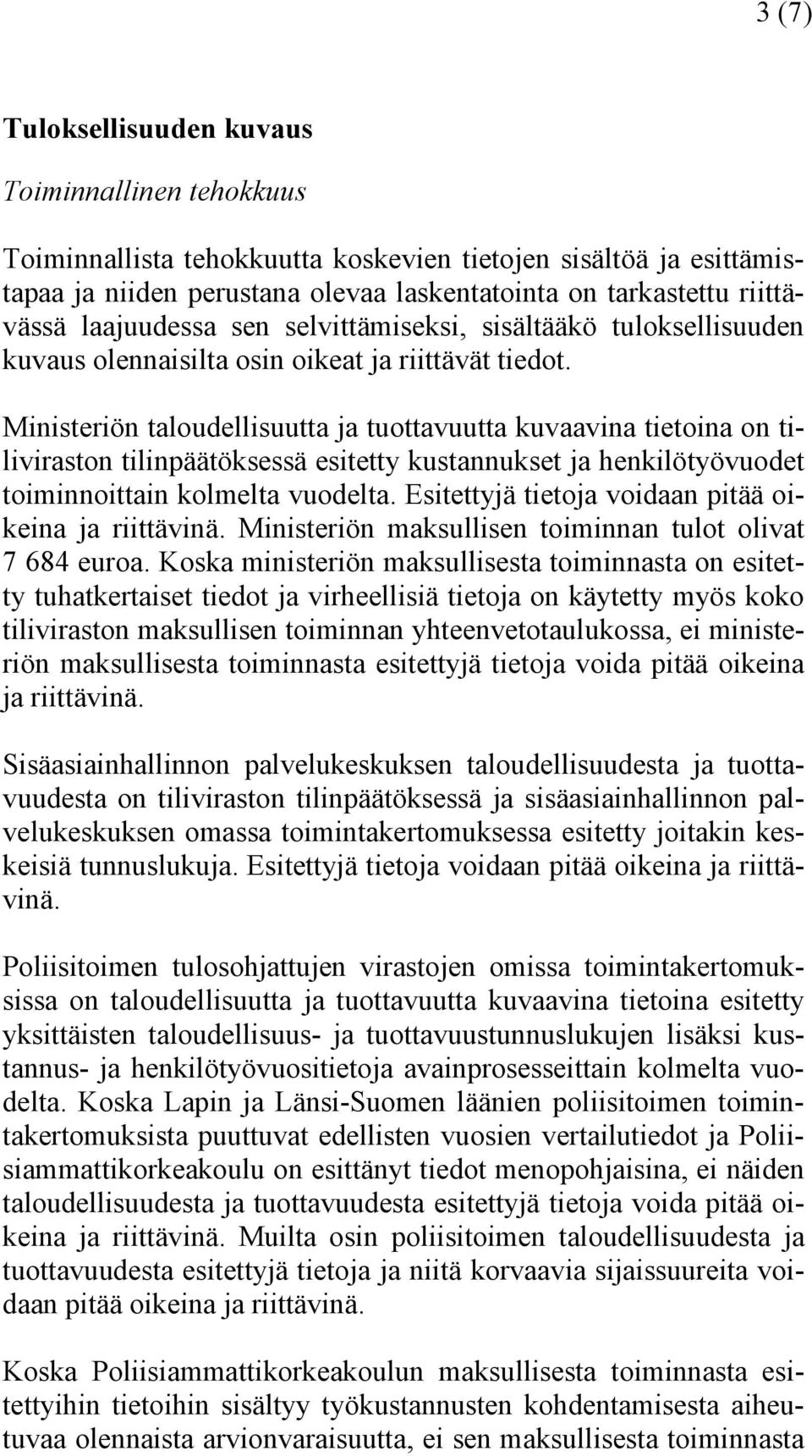 Ministeriön taloudellisuutta ja tuottavuutta kuvaavina tietoina on tiliviraston tilinpäätöksessä esitetty kustannukset ja henkilötyövuodet toiminnoittain kolmelta vuodelta.